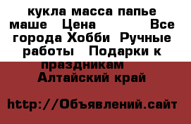 кукла масса папье маше › Цена ­ 1 000 - Все города Хобби. Ручные работы » Подарки к праздникам   . Алтайский край